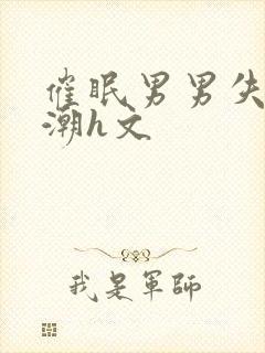 催眠男男失禁高潮h文