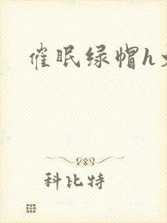 催眠绿帽h文