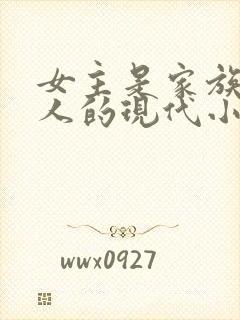 女主是家族继承人的现代小说