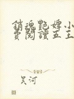 销魂艳婢小说免费阅读五王爷的小说