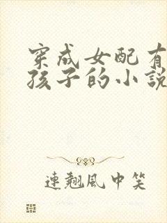 穿成女配有男主孩子的小说