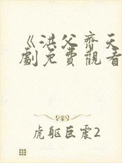 《洪父齐天》短剧免费观看全集高清