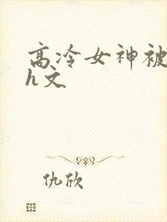 高冷女神被调教h文