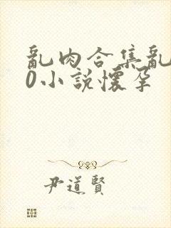 乱肉合集乱500小说怀孕封面