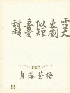 甜妻似火霍爷他超爱短剧大结局