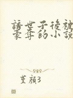 诱世子后被强取豪夺的小说