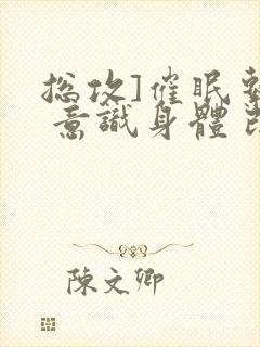 总攻]催眠系统 意识身体 改造