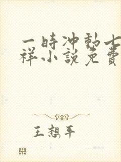 一时冲动七世不祥小说免费阅读