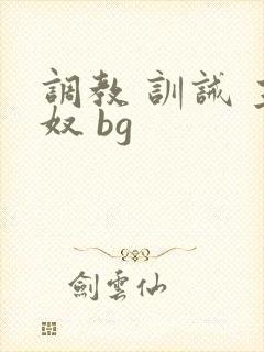 调教 训诫 主奴 bg