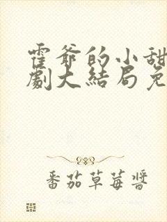 霍爷的小甜妻短剧大结局免费观看