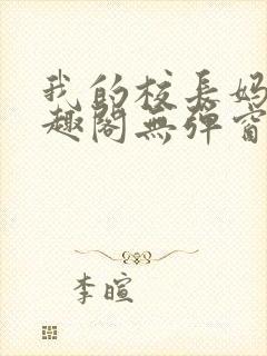 我的校长妈妈笔趣阁无弹窗最新