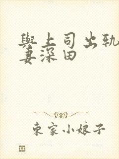 与上司出轨的人妻深田封面