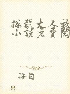 总裁大人放肆爱小说免费阅读全文