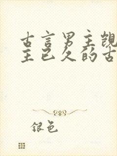 古言男主觊觎女主已久的古言