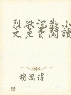 烈欲沉欢小说全文免费阅读无弹窗