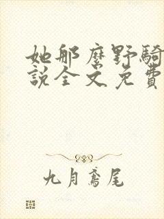 她那么野骑马小说全文免费阅读