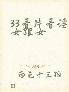 33看片看淫黄女跟女