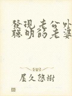 发现老公外遇 聪明的老婆怎么做