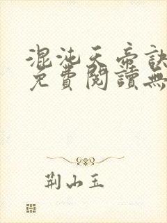 混沌天帝诀全文免费阅读无弹窗