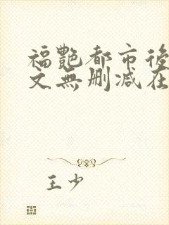 福艳都市后宫全文无删减在线观看