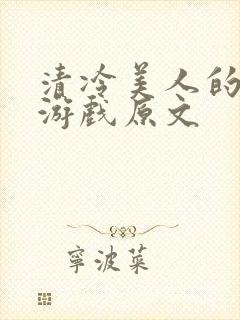 清冷美人的神奇游戏原文