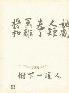 将军夫人她请旨和离了短剧免费观看