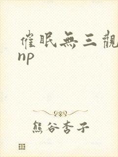 催眠无三观双性np