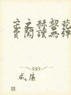 宋之赫黎菀意免费阅读无弹窗笔趣阁