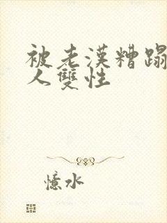 被老汉糟蹋的美人双性