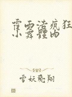 霍雨浩疯狂挺进小舞体内