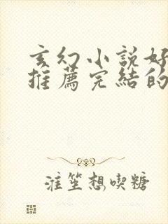 玄幻小说好看的推荐完结的