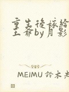 重生后嫁给病弱王爷by月影星封面