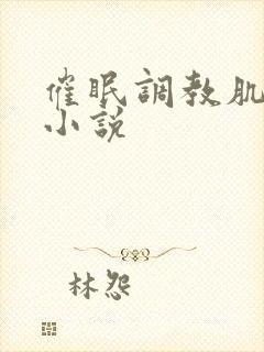 催眠调教肌肉男小说