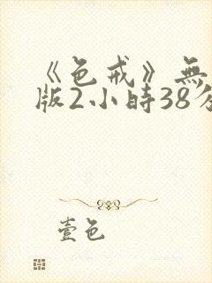 《色戒》无删减版2小时38分