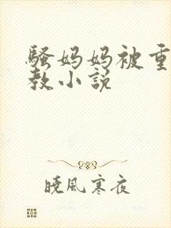 骚妈妈被重口调教小说