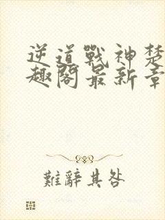 逆道战神楚枫笔趣阁最新章节