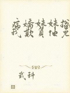 病娇妹妹总想让我欺负他免费阅读