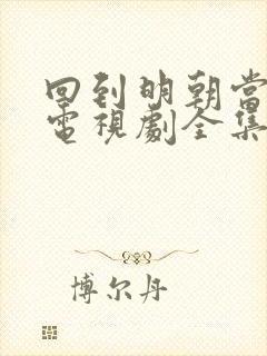 回到明朝当王爷电视剧全集免费观看