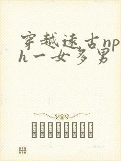 穿越远古np高h一女多男封面