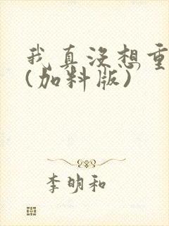 我真没想重生啊(加料版)