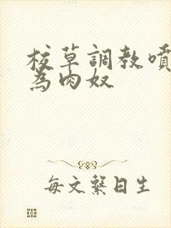 校草调教喷水沦为肉奴