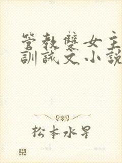 管教双女主年下训诫文小说