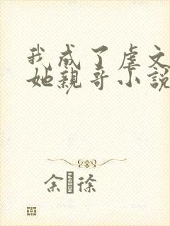 我成了虐文女主她亲哥小说