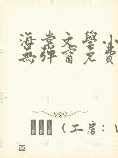 海棠文学小说网无弹窗免费网络小说在线阅读