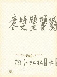 唐时顾倾城小说全文免费阅读无弹窗