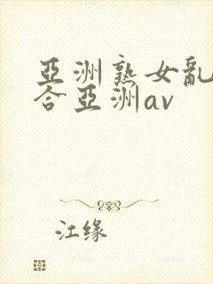 亚洲熟女乱色综合亚洲av