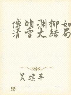 傅明渊柳如嫣林清雪大结局