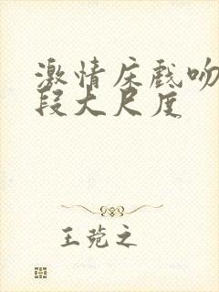 激情床戏吻戏片段大尺度