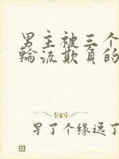 男主被三个兄弟轮流欺负的小说