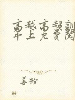 高越高超训诫文年上免费阅读